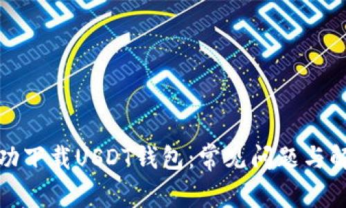 如何成功下载USDT钱包:常见问题与解决方案