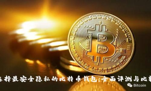 选择最安全隐私的比特币钱包:全面评测与比较
