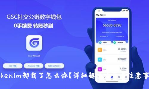tokenim卸载了怎么办?详细解决方法与注意事项