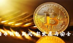 比特币钱包新闻：新发展与安全关注