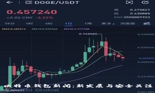 比特币钱包新闻:新发展与安全关注