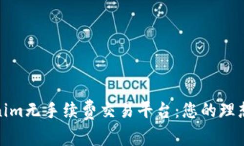Tokenim无手续费交易平台:您的理想选择