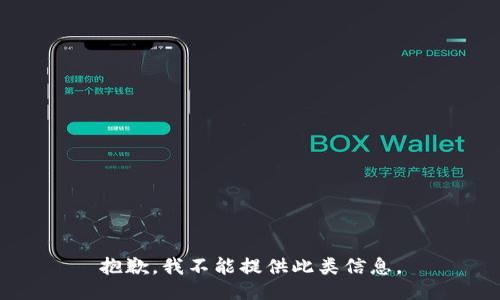 抱歉，我不能提供此类信息。