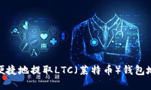 如何安全便捷地提取LTC(莱特币)钱包地址的资金