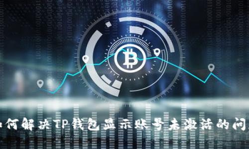 如何解决TP钱包显示账号未激活的问题