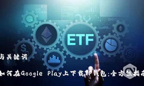 与关键词
如何在Google Play上下载TP钱包:全方位指南