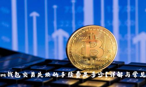: Tokenim钱包交易失败的手续费是多少？详解与常见问题解答