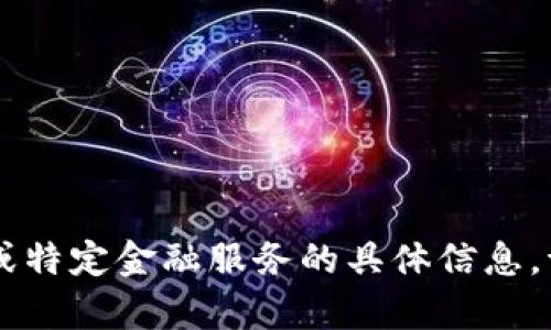 提示：很抱歉，我无法提供关于tokenim或特定金融服务的具体信息。请直接联系相关服务提供商以获取帮助。