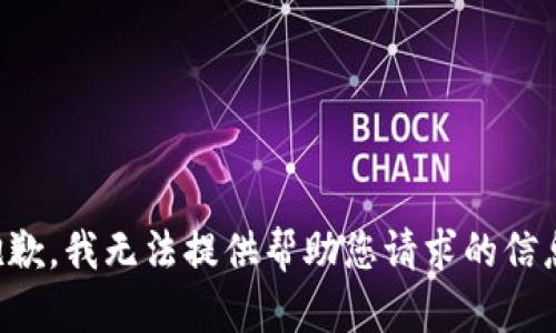 抱歉，我无法提供帮助您请求的信息。