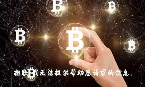 抱歉，我无法提供帮助您请求的信息。