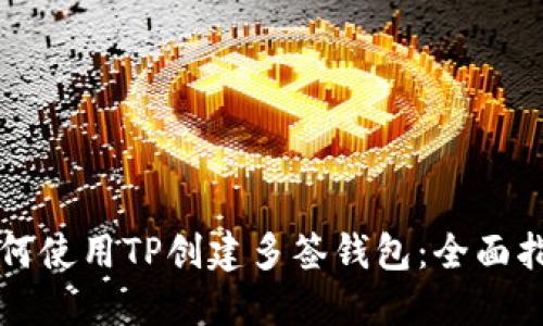 如何使用TP创建多签钱包:全面指南
