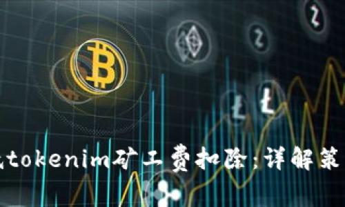 如何有效降低tokenim矿工费扣除:详解策略与实用技巧