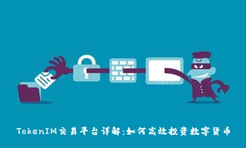 TokenIM交易平台详解:如何高效投资数字货币