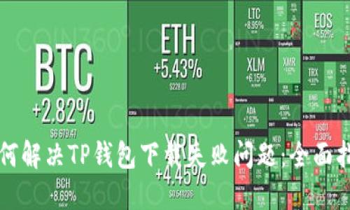 如何解决TP钱包下载失败问题:全面指南