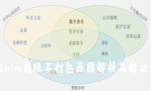 Tokenim转账不打包原因解析及解决方案