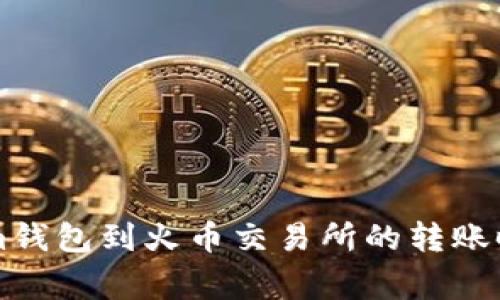 ### Tokenim钱包到火币交易所的转账时间及注意事项