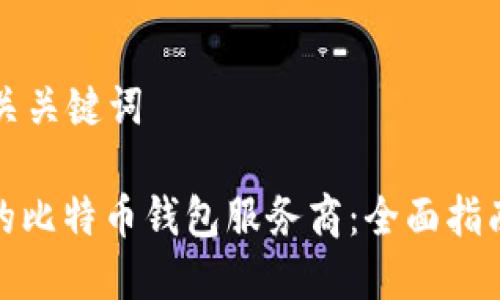思考的和相关关键词

: 选择合适的比特币钱包服务商：全面指南与顶级推荐