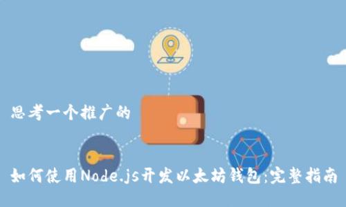 思考一个推广的
如何使用Node.js开发以太坊钱包:完整指南