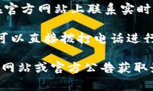 找到Tokenim的客服通常有几种方法。Tokenim可能会提供多种渠道让用户能够联系客服，以下是一些常见的方式：

1. **官方网站**: 首先，可以访问Tokenim的官方网站，通常在网站的底部或联系页面会有客服联系方式或者在线客服的入口。

2. **社交媒体**: 许多公司在社交媒体上保持活跃，如Twitter、Facebook、Telegram等，Tokenim也可能会通过这些平台提供客服支持。

3. **常见问题解答（FAQ）**: Tokenim网站可能有一个常见问题解答（FAQ）部分，许多常见问题和答案都可以在这里找到，这也是寻求帮助的一个好方法。

4. **客服邮箱**: 一些平台会提供客服邮箱，你可以通过发送邮件的方式与客服取得联系，通常客服会在24小时内回复。

5. **在线聊天**: 如果Tokenim提供在线聊天支持，您可以直接在官方网站上联系实时客服，获得及时的帮助。

6. **客户支持热线**: 查看Tokenim是否提供客服电话，如果有，可以直接拨打电话进行咨询。

如果您在寻找特定的客服联系方式，建议您直接到Tokenim的官方网站或官方公告获取最新和最准确的信息。