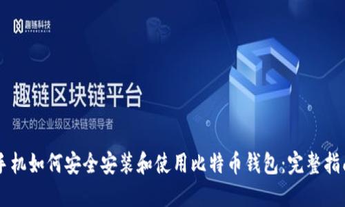 手机如何安全安装和使用比特币钱包：完整指南