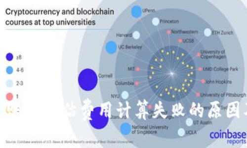 : tp钱包转账时预估费用计算失败的原因及解决方案