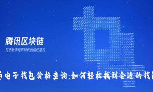 比特币电子钱包价格查询：如何轻松找到合适的钱包选择