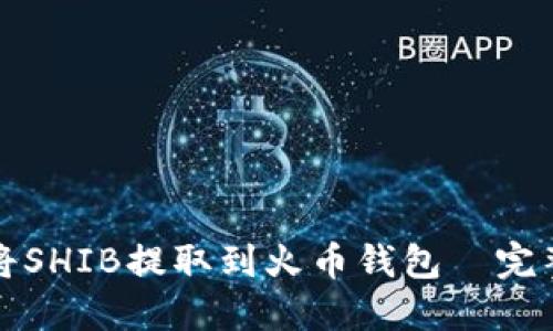 如何将SHIB提取到火币钱包—完整指南
