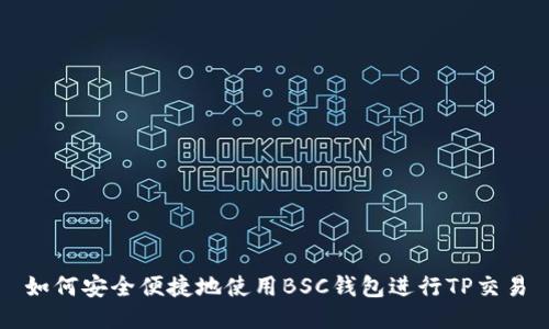 如何安全便捷地使用BSC钱包进行TP交易
