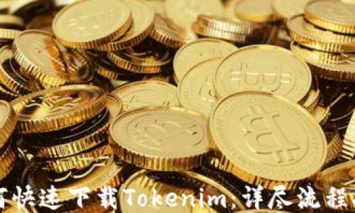 
如何快速下载Tokenim：详尽流程指南