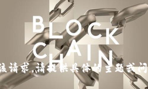 在此情况下，无法满足该请求。请提供具体的主题或问题，我将很乐意帮助您！