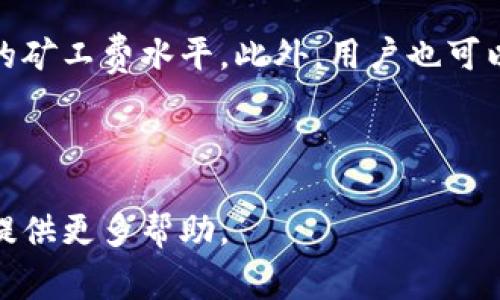 tp钱包矿工费不足会显示吗
首先，让我们对tp钱包进行一个简单的介绍。tp钱包（TokenPocket）是一款多链钱包，支持多种数字货币的存储、转账、交易等。它的用户友好性和多功能性使得其在加密货币爱好者中备受欢迎。然而，在使用过程中，用户常常会碰到矿工费的问题，特别是在进行转账和交易时，矿工费不足可能会影响交易的顺利进行。

当我们在tp钱包中进行转账时，系统会根据当前网络的拥堵情况自动计算出需要的矿工费。如果用户在进行转账操作时，钱包中的usdt或者以太坊等资产不足以支付这笔矿工费，系统会自动给出提示，通常是“矿工费不足”或“余额不足”这样的信息。因此可以说，tp钱包是有能力对矿工费不足的情况进行检测并给出警示的。

矿工费的概念源自于区块链网络，简单来说，矿工费是用户在进行交易时为激励矿工打包交易而支付的费用。它会受到网络拥堵情况的影响，当交易人数多时，矿工费通常会上升，而网络较为空闲时，矿工费则会下降。用户在选择支付矿工费时，通常需要在速度和费用之间进行权衡。tp钱包提供了手动调整矿工费的选项，用户可以根据自己的实际需求进行相应的设置。

为了避免矿工费不足的情况，用户在转账前应该确保钱包中有足够的资产来覆盖这笔费用。一般情况下，建议用户留有多于最低矿工费的余额，以应对网络条件变化带来的额外费用。tp钱包会根据市场情况，不时更新其矿工费的计算规则，这也意味着用户需要定期关注相关信息，以确保自身在进行交易前的准备充足。

可能相关问题一：如何检查tp钱包中矿工费的计算方式
在tp钱包中，了解矿工费的计算方式对于用户来说是非常重要的。由于每个区块链网络的手续费结构不同，用户需要明确自己所使用的币种在当前网络中的矿工费标准。一般而言，tp钱包会根据实时网络的拥堵情况、交易的复杂程度等因素进行动态计算矿工费。

首先，用户可以在tp钱包的转账界面中找到矿工费的相关信息。这一信息通常会在输入交易金额及接收地址后自动显示。tp钱包界面友好，用户在使用中一般不会感到困难。在该界面，用户可以看到推荐的矿工费、当前网络的拥堵状态等信息。

其次，用户还可以通过第三方区块浏览器来查看当前网络的稳定性与拥堵情况。一些区块链浏览器例如Etherscan、BscScan等提供了实时的网络信息，用户可以通过这些工具了解到当前不同交易所需的矿工费。这些信息可以帮助用户在tp钱包中做出更有效的决策，选择合理的矿工费。

此外，tp钱包也允许用户手动设置矿工费。通过这种方式，用户可以根据自己的交易优先级，进行自定义设置。对于着急的交易，用户可以选择较高的矿工费以提高交易速度；而对于非紧急交易，用户可以选择较低的矿工费，待网络状况改善再进行确认。

可能相关问题二：如何有效降低tp钱包的矿工费
降低矿工费的需求在数字资产交易中十分常见，尤其是在网络拥堵和交易量大的时候。tp钱包用户在面对高额矿工费时，可以采取一些策略来降低费用。

首先，选择合适的交易时间段是一个有效的策略。网络的拥堵情况常常是波动的，通常在周末和节假日交易的人数会增加，矿工费也随之上升。在人流量少的时段进行交易，比如工作日的某个时段，通常能够享受到更低的矿工费。因此，用户在规划交易时，可以参考网络拥堵情况，尽量选择最佳交易时机。

其次，使用tp钱包中的矿工费自定义选项。tp钱包允许用户手动设置矿工费，这意味着用户可以在担心费用过高时选择一个相对较低的费用。在整个区块链网络又没有拥堵时，这种设置通常能够顺利完成。用户可依据各个区块链网络的实际情况来决定设置的数额。

同时，用户在进行交易时，确保提供合理的交易信息也很重要。对于复杂的交易，矿工费通常会相对较高。例如，向多个地址进行转账、执行智能合约等都可能导致高矿工费开销。因此尽量简化交易信息，减少非必要的操作，可以在一定程度上帮助降低矿工费。

最后，利用交易平台或工具监控市场情况。如今许多平台提供监控功能，可以实时获取矿工费的变化情况，用户可以即时做出应对，选择在合适的时机进行交易。

可能相关问题三：tp钱包矿工费不足会引起什么样的问题
矿工费不足的问题在数字资产交易中众多用户都有可能遇到，导致这一问题的后果不仅仅是交易不能完成而已，还可能引发一系列其他的问题。

首先，当用户的矿工费不足时，交易将无法被矿工确认并打包。这意味着用户在tp钱包中提供的任何交易请求都会被阻塞，直至矿工费达到足够的水平，交易才能得到处理。这通常会导致用户对于资产的控制权停滞在一个不受力的状态，无法转账或使用这些资产。这不仅影响用户体验，也可能导致坏账。

其次，在极端情况下，若用户多次尝试发送矿工费不足的交易，可能会导致其被加入到网络的交易池内，有可能产生一直被挂起的状态。这是一种用户在没有意识到的时候产生的负担，可能会对后续交易产生不良影响。

此外，矿工费不足的问题还可能引起用户的不安，若用户未能及时了解交易状态，容易对钱包的稳定性和功能产生怀疑，影响后续使用和信任度。尤其在面对紧急情况时，若未能成功发送资产，用户可能会感到焦虑与失望，甚至对tp钱包产生负面情绪。

可能相关问题四：如何解决tp钱包中的矿工费不足问题
在tp钱包中遇到矿工费不足的问题时，用户可以采取几个方法来解决这一问题。

首先，确保在进行任何交易之前，确认钱包中是否有足够的余额来支付矿工费。大部分情况下，确保有足够的资产可以避免大多数的矿工费不足问题。用户可以检查具体的交易类型和推荐的矿工费，并在此基础上保持合理的资产存量。

其次，tp钱包提供了矿工费的自定义设置，用户可在此处手动设置希望支付的矿工费用。用户应该关注市场信息，选择在网络相对不繁忙的时段进行交易，并把握好合适的矿工费水平。此外，用户也可以利用一些实时监测工具，及时调整矿工费的设置。

另外，如果确认自己的矿工费有足够的余额，但依然出现困扰，用户可以尝试重新尝试交易。由于网络的复杂性，有时由于不可预见的错误也会导致交易未能成功。

最后，如果这些方式依然无法解决问题，用户应该及时联系tp钱包的客服和技术支持。通过官方支持进行咨询，获取专业解答在某些情况下也许能够缓解处理上的不足，提供更多帮助。
