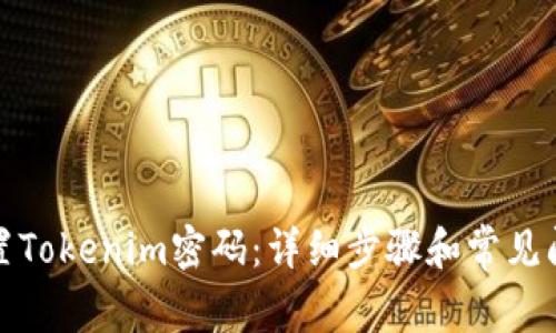 如何重置Tokenim密码：详细步骤和常见问题解答