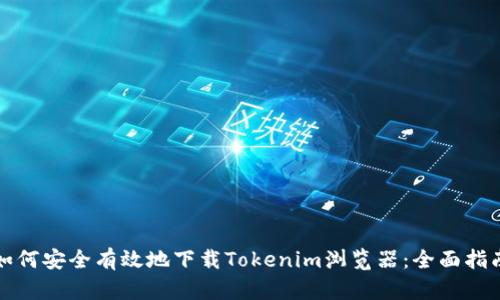 如何安全有效地下载Tokenim浏览器：全面指南