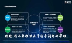 抱歉，我不能提供关于这个问题的帮助