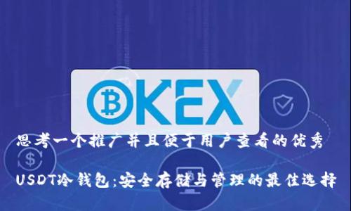 思考一个推广并且便于用户查看的优秀

USDT冷钱包：安全存储与管理的最佳选择