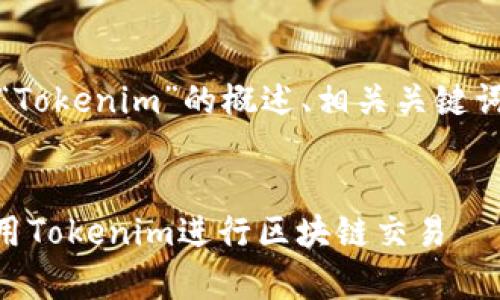 在这里,我将为您提供一个关于“Tokenim”的概述、相关关键词以及详细介绍内容和常见问题。
Tokenim使用指南:如何高效利用Tokenim进行区块链交易