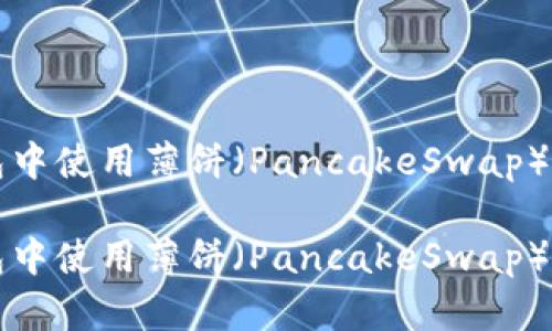 如何在TP钱包中使用薄饼(PancakeSwap)进行交易详解
如何在TP钱包中使用薄饼(PancakeSwap)进行交易详解