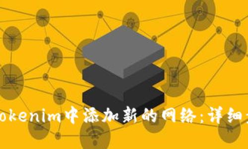 如何在Tokenim中添加新的网络:详细步骤指南