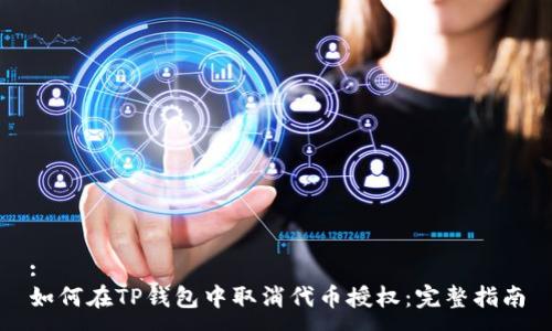 :
如何在TP钱包中取消代币授权:完整指南