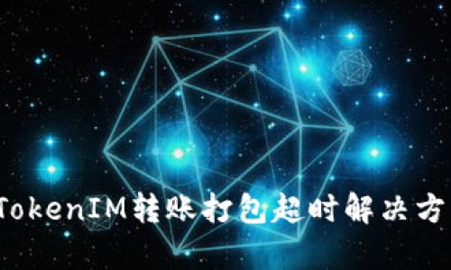 Title:TokenIM转账打包超时解决方案解析
