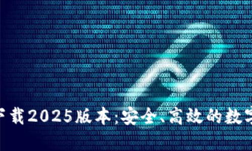 Tokenim钱包官网下载2025版本:安全、高效的数字资产管理解决方案