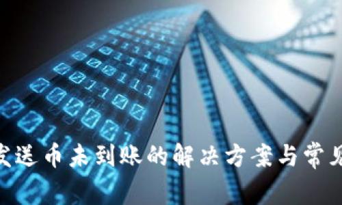 Tokenim发送币未到账的解决方案与常见问题解析