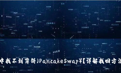 TP钱包中找不到薄饼(PancakeSwap)?详解找回方法与原因