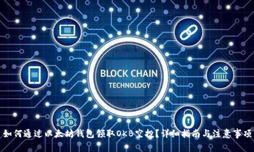 如何通过以太坊钱包领取OKB空投？详细指南与注意事项