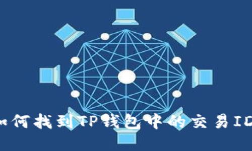 如何找到TP钱包中的交易ID?