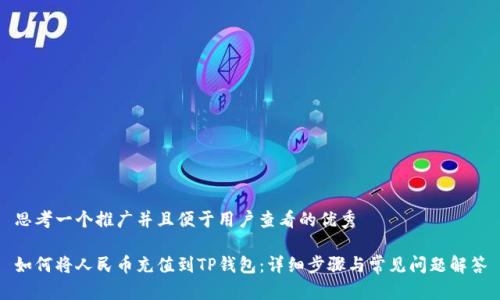 思考一个推广并且便于用户查看的优秀
如何将人民币充值到TP钱包:详细步骤与常见问题解答