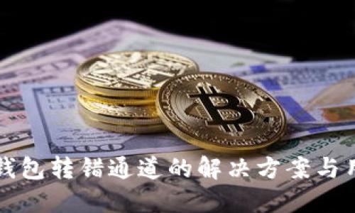 火币TP钱包转错通道的解决方案与用户指南