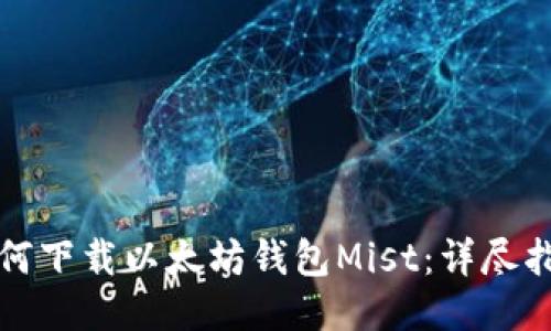 如何下载以太坊钱包Mist:详尽指南
