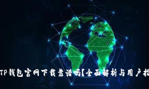 : TP钱包官网下载靠谱吗?全面解析与用户指南