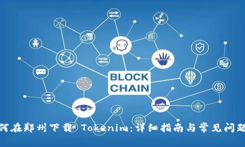 : 如何在郑州下载 Tokenim:详细指南与常见问题解答